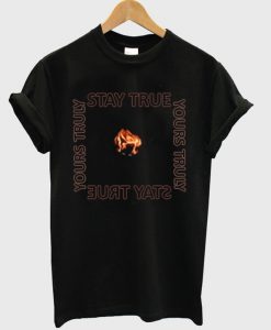 Yours Truly Stay True T-Shirt