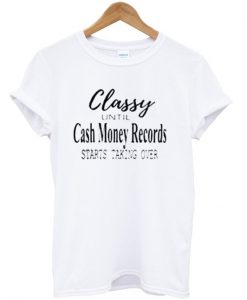 Classy Until Cash Money Record T-Shirt