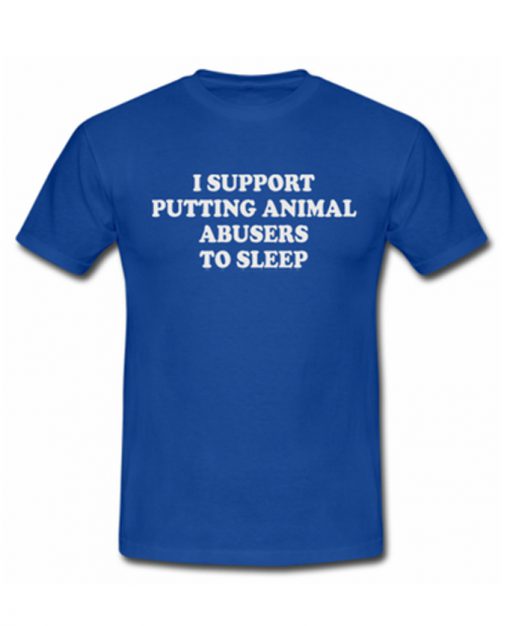 I Support Putting Animal Abuser To Sleep T-Shirt