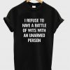 I refuse to Battle Wits with an Unarmed Person T-Shirt