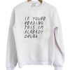 If Youre Reading This Already Drunk Sweatshirt