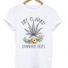 Life Is Hard Cannabis Helps T-Shirt