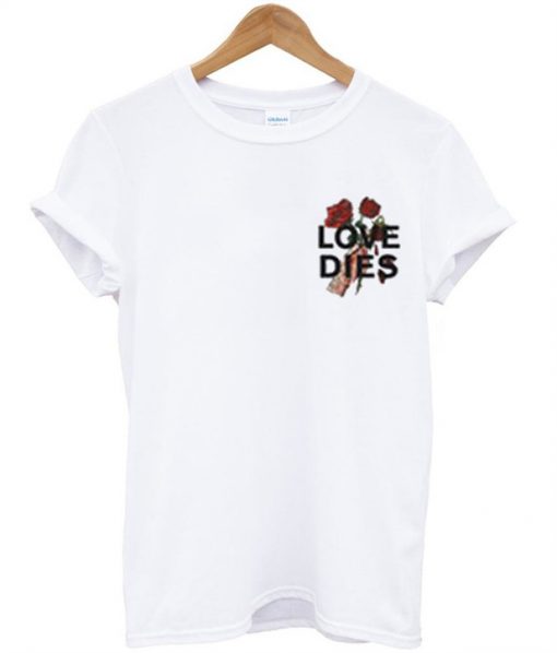 Love Dies T-Shirt