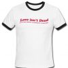 Love Isn't Dead Ringer T-Shirt