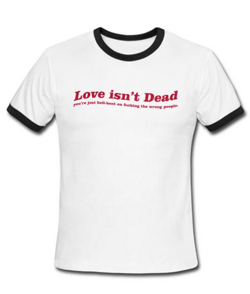 Love Isn't Dead Ringer T-Shirt