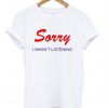 Sorry I Wasn't Listening T-Shirt