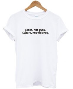 Books Not Guns Culture Not Violence T-Shirt