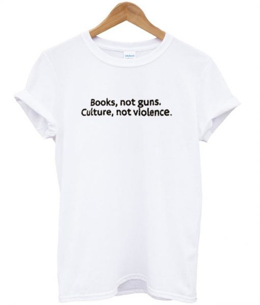 Books Not Guns Culture Not Violence T-Shirt