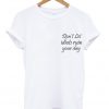 Don't Let Idiots Ruin Your Day T-Shirt