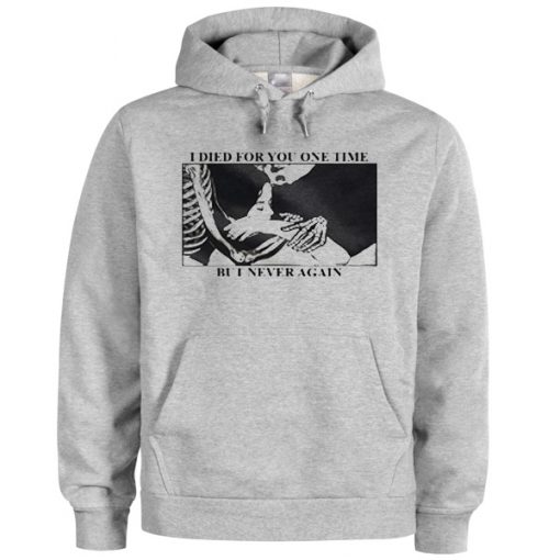 I Died For You One Time But I Never Again Hoodie