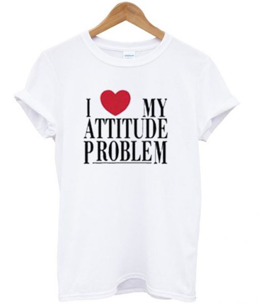 I Love My Attitde Problem T-Shirt