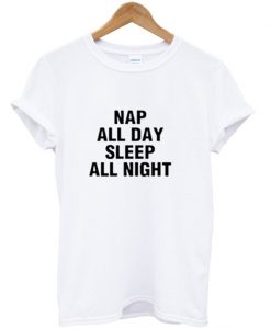 Nap All Day Sleep Al Night T-Shirt