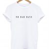 No Bad Days White T-Shirt