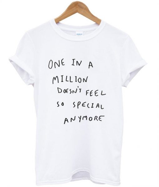 One In A Million Does't Feel So Special Anymore T-Shirt