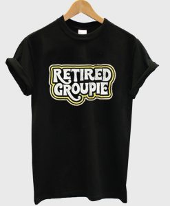 Retired Groupie T-Shirt