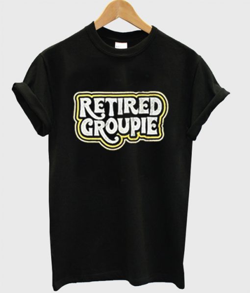 Retired Groupie T-Shirt