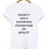 Society Has A Distorted Perception Of Beauty T-Shirt