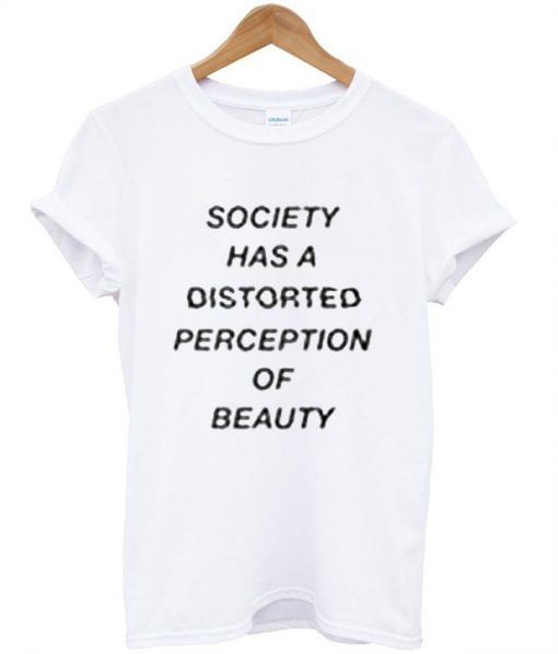 Society Has A Distorted Perception Of Beauty T-Shirt