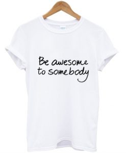 Be Awesome To Somebody T-Shirt