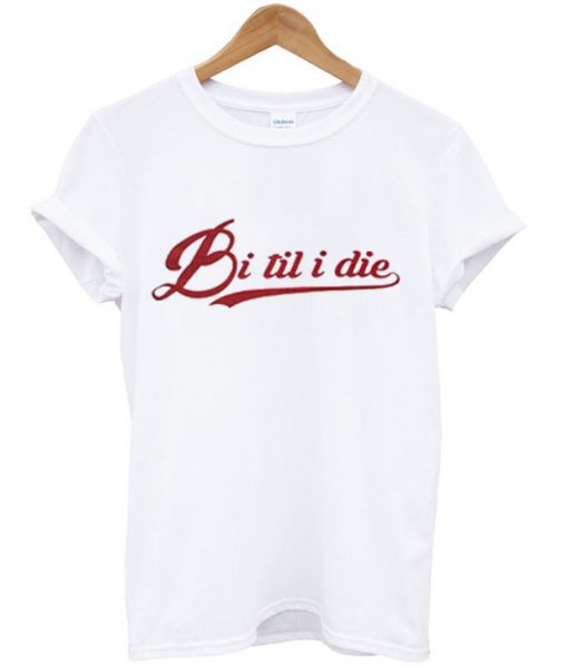 Bi Til i Die T-Shirt