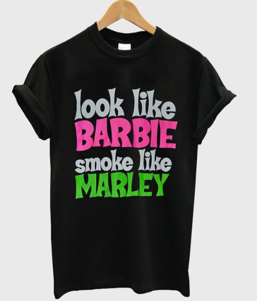 Look Like Barbie Smoke Like Marley T-Shirt