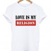 Love Is My Religion T-Shirt