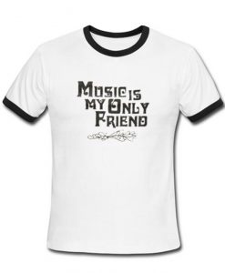 Music Is My Only Friend Ringer T-Shirt