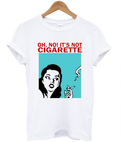 Oh No It's Not Cigarette T-Shirt