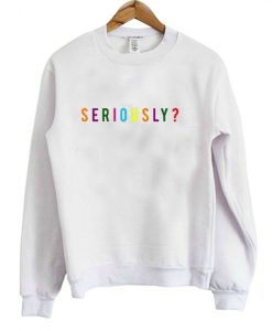 Seriously Sweatshirt