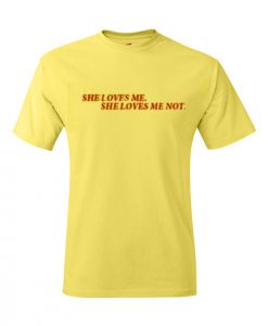 She Loves Me She Loves Me Not T-Shirt