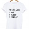 To Do List Eat Sleep Repeat T-Shirt