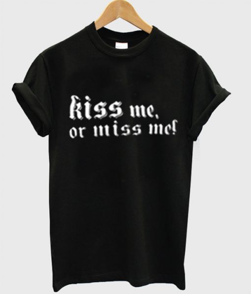 Kiss Me Or Miss Me T-Shirt