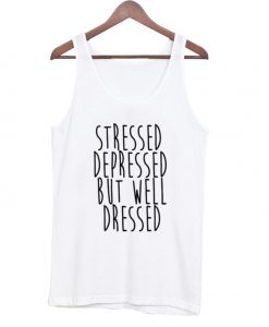 Stressed Depressed But Well Dressed Tank top