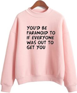 You'd be Paranoid Sweatshirt