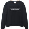 If You're Reading This You're Too Close Sweatshirt