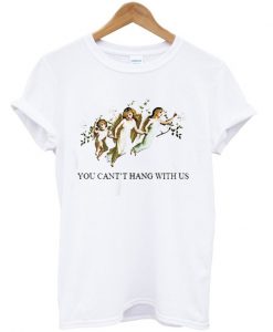 You Can't Hang With Us T-Shirt