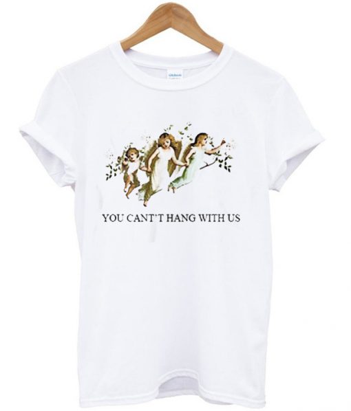 You Can't Hang With Us T-Shirt