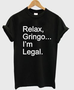 Relax Gringo I'm Legal T-Shirt