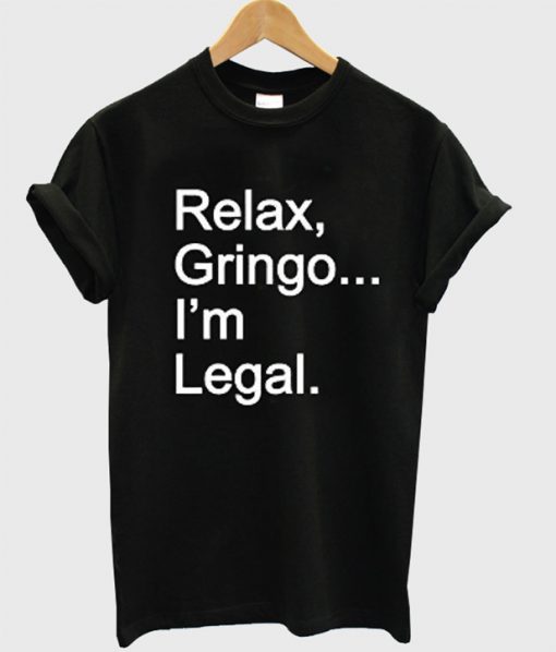 Relax Gringo I'm Legal T-Shirt