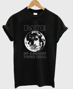 Fate Up Against Your Will Moon T-Shirt