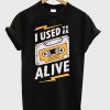 I Used To Be Alive T-Shirt