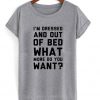 I'm Dressed And Out Of Bed T-Shirt