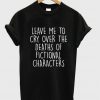 Leave Me To Cry Over The Deaths T-Shirt