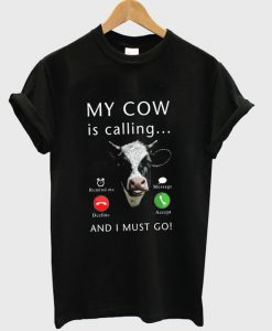 My Cow Is Calling And I Must Go T-Shirt