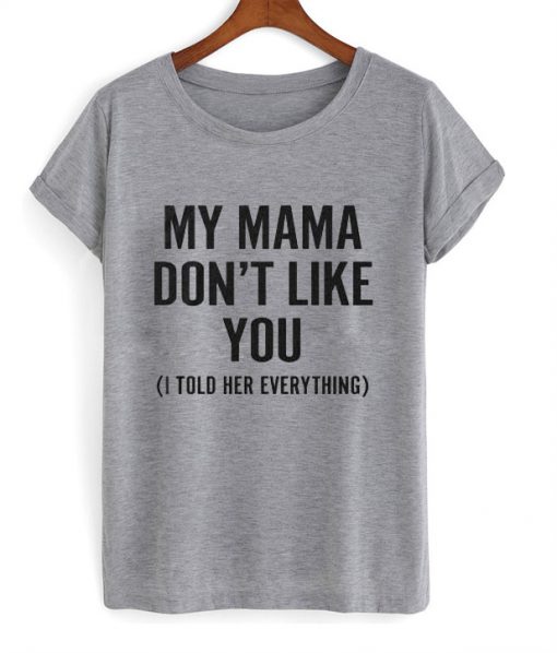 My Mama Don't Like You T-Shirt