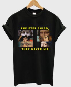 The Eyes Chico They Never Lie T-Shirt