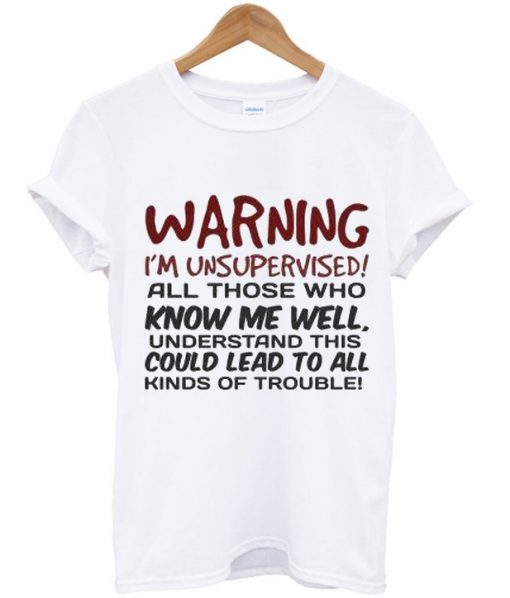 Warning I'm Unsupervised T-Shirt