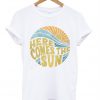 Here Comes the Sun T-Shirt