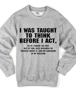 I Was Taught To Think Before I Act Sweatshirt