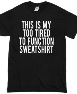 This Is My Too Tired To Function T-Shirt